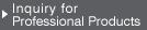 Inquiry for Professional Products
