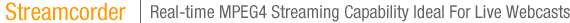 Streamcorder : Real-time MPEG4 streaming capability ideal for webcasts