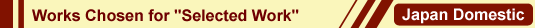 Works Chosen for “Selected Work”/Japan Domestic